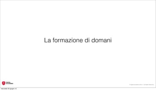 La formazione di domani




                                                   © Digital Accademia 2012 – All Rights Reserved!


mercoledì 20 giugno 12
 