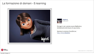 La formazione di domani - E-learning




                                          © Digital Accademia 2012 – All Rights Reserved!


mercoledì 20 giugno 12
 