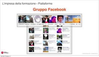 L’impresa della formazione - Piattaforme

                           Gruppo Facebook




                                              © Digital Accademia 2012 – All Rights Reserved!


mercoledì 20 giugno 12
 