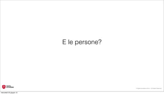 E le persone?




                                         © Digital Accademia 2012 – All Rights Reserved!


mercoledì 20 giugno 12
 