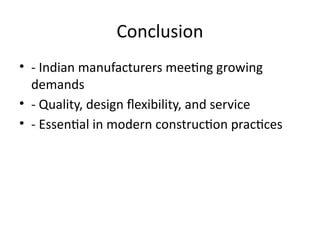 Conclusion
• - Indian manufacturers meeting growing
demands
• - Quality, design flexibility, and service
• - Essential in modern construction practices
 
