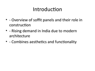Introduction
• - Overview of soffit panels and their role in
construction
• - Rising demand in India due to modern
architecture
• - Combines aesthetics and functionality
 