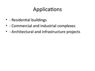 Applications
• - Residential buildings
• - Commercial and industrial complexes
• - Architectural and infrastructure projects
 