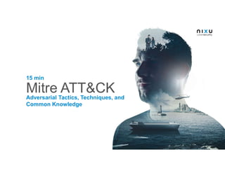 Mitre ATT&CKAdversarial Tactics, Techniques, and
Common Knowledge
15 min
 