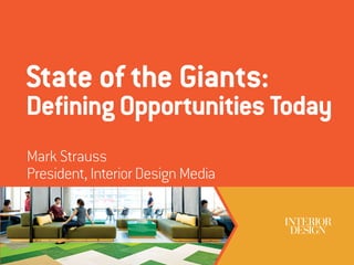 State of the Giants:

Defining Opportunities Today
Mark Strauss
President, Interior Design Media

1

 