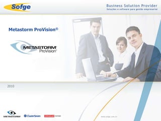 Metastorm ProVision® 2010 Somos representantes para a América do Sul da Metastorm Inc., para distribuição do Metastorm ProVision, ferramenta para documentação, análise e melhoria de processos de negócios. 