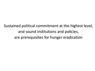 Sustained political commitment at the highest level,
and sound institutions and policies,
are prerequisites for hunger eradication
 
