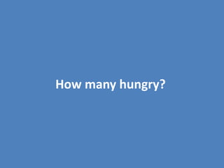 How many hungry?
 