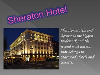 Sheraton Hotels and
Resorts is the biggest
trademark and the
second most ancient
that belongs to
Starwood Hotels and
Resorts.
 
