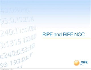 RIPE and RIPE NCC




Friday, November 4, 2011
 