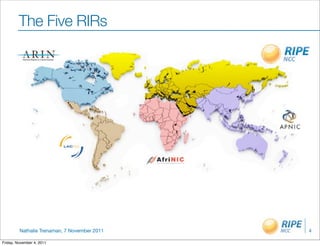 The Five RIRs




         Nathalie Trenaman, 7 November 2011   4

Friday, November 4, 2011
 