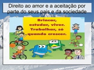 Direito ao amor e a aceitação por
parte do seus pais e da sociedade
 
