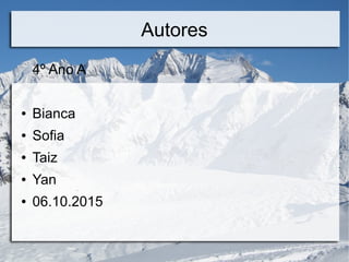 Autores
4º Ano A
● Bianca
● Sofia
● Taiz
● Yan
● 06.10.2015
 