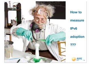 How to

measure

IPv6

adoption

???



         18
 