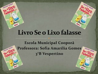 Escola Municipal Cooporã
Professora: Sofia Amarília Gomes
3°B Vespertino

 