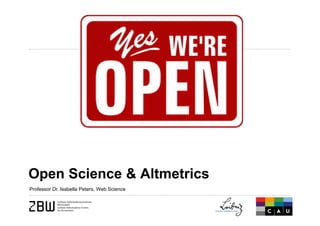 Open Science & Altmetrics
Professor Dr. Isabella Peters, Web Science
 