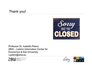 Professor Dr. Isabella Peters
ZBW – Leibniz Information Center for
Economics & Kiel University
i.peters@zbw.eu
Thank you!
 