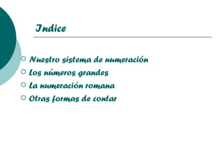 Nuestro sistema de numeración Los números grandes La numeración romana Otras formas de contar Indice