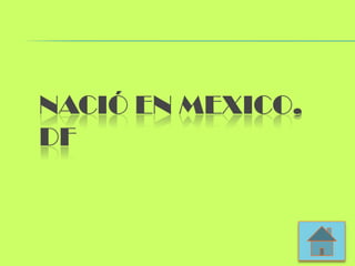 NACIÓ EN MEXICO,
DF
 