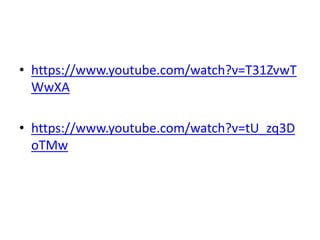 • https://www.youtube.com/watch?v=T31ZvwT
WwXA
• https://www.youtube.com/watch?v=tU_zq3D
oTMw
 