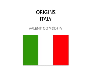 ORIGINS
ITALY
VALENTINO Y SOFIA
 