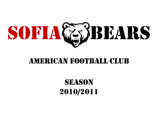 SOFIA         BEARS
 american football club

        season
       2010/2011
 