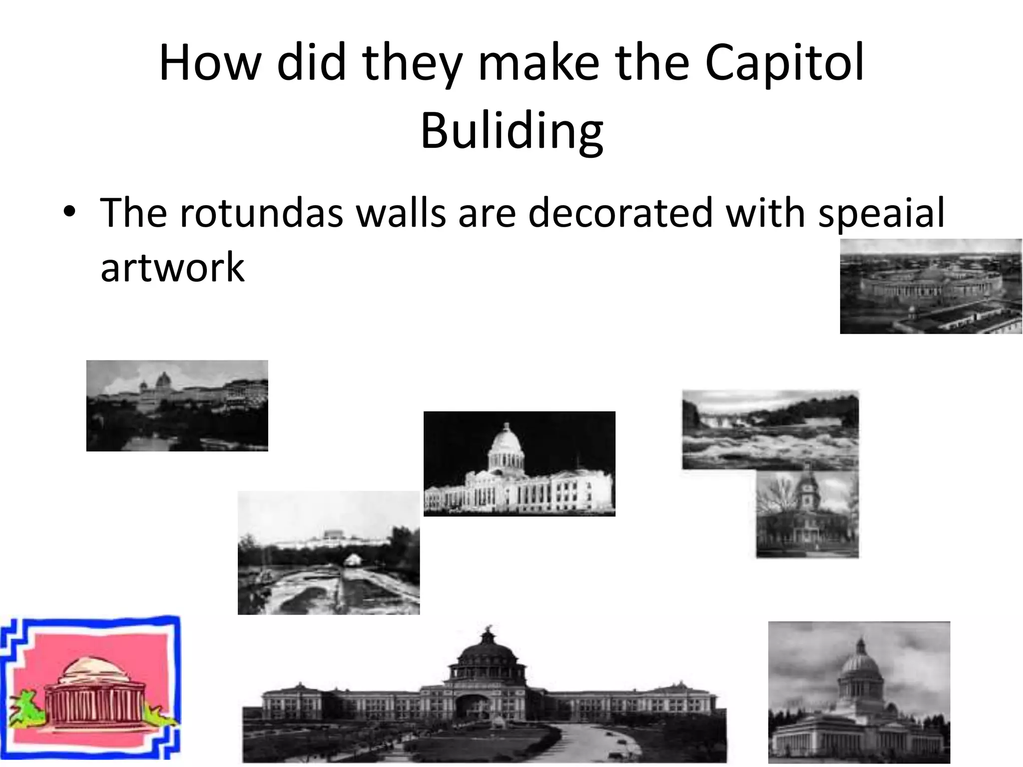 How did they make the Capitol
               Buliding
• The rotundas walls are decorated with speaial
  artwork
 