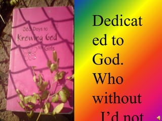 Dedicat
ed to
God.
Who
without
 