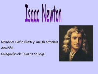 Isaac Newton Nombre: Sofia Butti y Anush Stankus Año:5ºB Colegio:Brick Towers College. 
