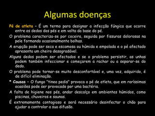 A manicure ou pedicure trabalha com muitas pessoas, o profissional geralmente tem todos os acessórios e ferramentas necessárias para cuidar da unha. Uma pesquisa revelou que há vários casos de contaminação, que podem causar doenças. A esterilização muitas vezes não acontece, e as doenças contagiosas podem passar por todos, como até mesmo a micose.Podem ser transmitidos doenças virais, bactérias e fungos, vírus, entre outras doenças, quando os utensílios não são esterilizados correctamente. A doença pode se manifestar algum tempo depois, que ate pode nem se saber as causas.As micoses são facilmente transmitidas, como as outras doenças, por isso alguns especialistas dão dicas para evitar esse processo. Para evitar estes problemas devemos levar todos os utensílios no profissional, como a lixa, tesourinha, alicate, cortador de unha, esmalte, palito, toalha, espátula, ou seja, tudo o que formos usar. E mesmo assim de preferência devemos esterilizar com álcool, para evitar essas doenças. 