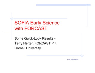 SOFIA Early Science
with FORCAST
Some Quick-Look Results -
Terry Herter, FORCAST P.I.
Cornell University


                             TLH: 08-Jun-11
 