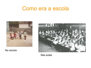 Como era a escola Nas aulas No recreio 