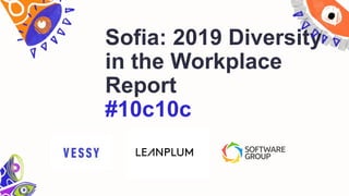 Sofia: 2019 Diversity
in the Workplace
Report
#10c10c
 