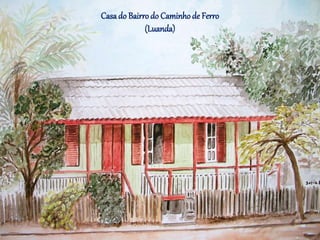 Casado Bairrodo Caminhode Ferro
(Luanda)
 