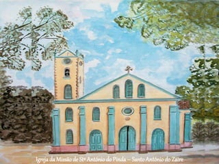 Igrejada Missão de Stº Antóniodo Pinda– SantoAntóniodo Zaire
 