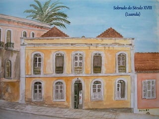 Sobradodo SéculoXVIII
(Luanda)
 