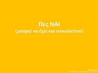 Πες ΝΑΙ
(μπορεί να έχει και σοκολατίνα)
digital-era.org
Απρίλης 2014 – Ψηφιακές Γειτονιές - Αθήνα
 
