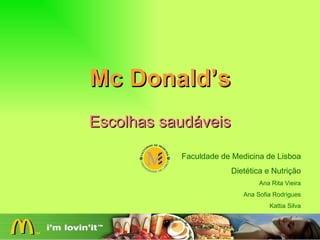 Mc Donald’s Escolhas saudáveis Faculdade de Medicina de Lisboa Dietética e Nutrição Ana Rita Vieira Ana Sofia Rodrigues Kattia Silva 