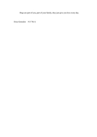 Dogs are part of you, part of your family, they just give you love every day.



Erica Gonzalez   #13 7th A
 