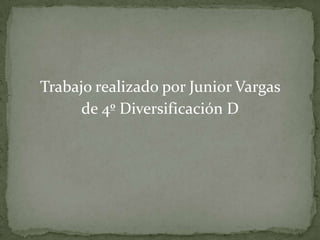 Trabajo realizado por Junior Vargas
      de 4º Diversificación D
 