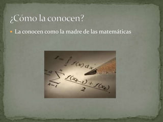 La conocen como la madre de las matemáticas