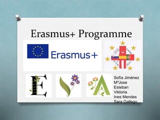 Erasmus+ Programme
Sofía Jiménez
MºJose
Esteban
Viktoria
Ines Mendes
Sara Gallego
 