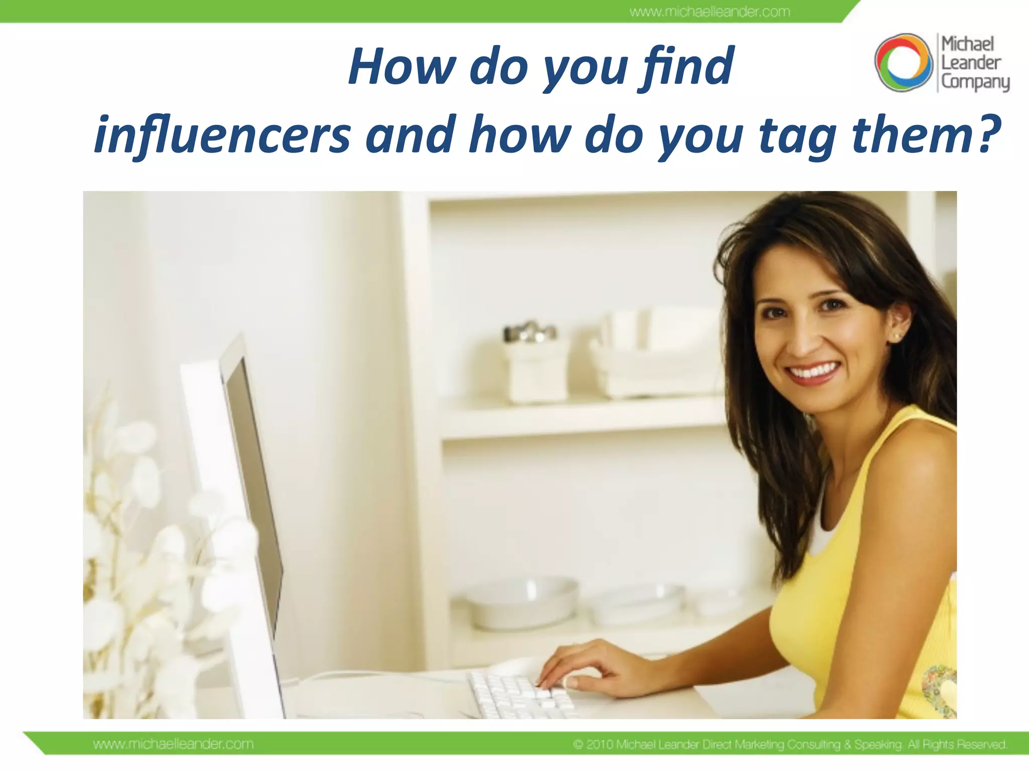 How	
  do	
  you	
  ﬁnd	
  	
  
	
  inﬂuencers	
  and	
  how	
  do	
  you	
  tag	
  them?	
  
 