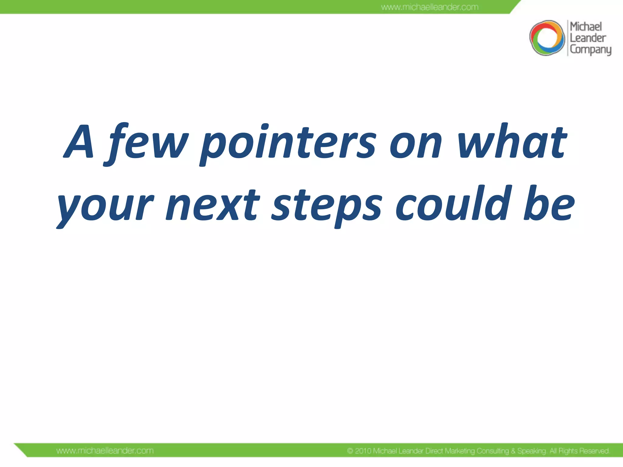 A	
  few	
  pointers	
  on	
  what	
  
your	
  next	
  steps	
  could	
  be	
  
 