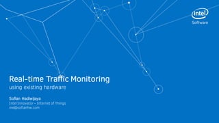 Real-time Traffic Monitoring
using existing hardware
Sofian Hadiwijaya
Intel Innovator – Internet of Things
me@sofianhw.com
 