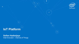IoT Platform
Sofian Hadiwijaya
Intel Innovator – Internet of Things
 