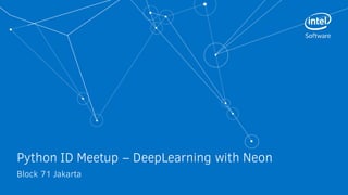 Python ID Meetup – DeepLearning with Neon
Block 71 Jakarta
 