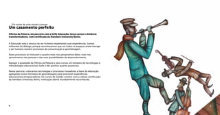 Oficina da Palavra, em parceria com a Sofia Educação, lança cursos a distância
transformadores, com certificado da Steinbeis University Berlin.
Em nome de uma missão comum
Um casamento perfeito
A Educação está a serviço do ser humano respeitando suas experiências. Somos
militantes do diálogo, porque reconhecemos que em todos os espaços onde interage
o ser humano existem processos de comunicação e aprendizagem.
Esses processos se misturam e quanto mais nos apropriamos deles, mais nos
aproximamos das pessoas e das suas possibilidades de desenvolvimento.
Agregar à qualidade da Oficina da Palavra e seus cursos um tempero de tecnologias e
metodologias educacionais Sofia é tão positivo quanto prazeroso.
Nessa parceria, colocamos tecnologias e processos inovadores a favor da educação,
agregando novos formatos de aprendizagem para promover experiências
educacionais enriquecedoras. Os cursos de Gestão contam com a valiosa certificação
da Steinbeis University Berlin, instituição alemã mundialmente reconhecida.
4 5
 