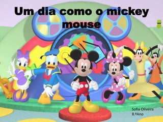 Um dia como o mickey
mouse
Sofia Oliveira
8.ºAno
 