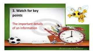 3. Watch for key
points
The important details
of an information
 